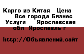 Карго из Китая › Цена ­ 100 - Все города Бизнес » Услуги   . Ярославская обл.,Ярославль г.